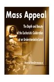 Mass Appeal The Depth and Beauty of the Eucharistic Celebration at an Understandable Level 2001 9780595190799 Front Cover