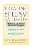 Treating Epilepsy Naturally A Guide to Alternative and Adjunct Therapies 2001 9780658013799 Front Cover