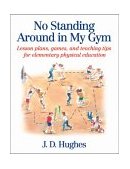 No Standing Around in My Gym Lesson Plans, Games, and Teaching Tips for Elementary Physical Education