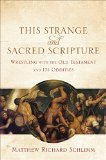 This Strange and Sacred Scripture Wrestling with the Old Testament and Its Oddities  9780801039799 Front Cover