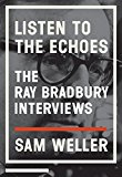 Listen to the Echoes: The Ray Bradbury Interviews  9780996744799 Front Cover