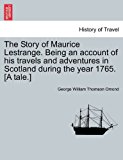 Story of Maurice Lestrange Being an Account of His Travels and Adventures in Scotland During the Year 1765 [A Tale ] 2011 9781241193799 Front Cover