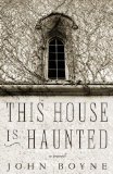 This House Is Haunted A Novel by the Author of the Heart's Invisible Furies  9781590516799 Front Cover