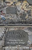 Perfect Children Growing up on the Religious Fringe 2015 9780199827800 Front Cover