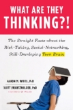 What Are They Thinking?! The Straight Facts about the Risk-Taking, Social-networking, Still-developing Teen Brain 2013 9780393065800 Front Cover