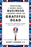 Everything I Know about Business I Learned from the Grateful Dead The Ten Most Innovative Lessons from a Long, Strange Trip