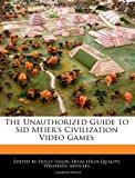 Unauthorized Guide to Sid Meier's Civilization Video Games 2011 9781240997800 Front Cover