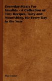 Everyday Meals for Invalids: A Collection of Tiny Recipes, Tasty and Nourishing, for Every Day in the Year 2008 9781443736800 Front Cover