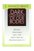 Dark Continent of Our Bodies Black Feminism and Politics of Respectability cover art