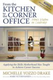 From the Kitchen to the Corner Office Mom's Wisdom on Leadership 2008 9781600373800 Front Cover