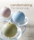Candlemaking the Natural Way 31 Projects Made with Soy, Palm and Beeswax 2011 9781600597800 Front Cover
