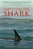 Surviving the Shark How a Brutal Great White Attack Turned a Surfer into a Dedicated Defender of Sharks 2012 9781616086800 Front Cover