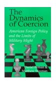 Dynamics of Coercion American Foreign Policy and the Limits of Military Might  9780521007801 Front Cover