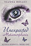 Unexpected Metamorphosis Alissia Roswell: Book One 2013 9780989490801 Front Cover