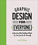 Graphic Design for Everyone Understand the Building Blocks So You Can Do It Yourself  9781465481801 Front Cover