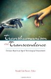 Transhumanism and Transcendence Christian Hope in an Age of Technological Enhancement