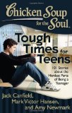 Chicken Soup for the Soul: Tough Times for Teens 101 Stories about the Hardest Parts of Being a Teenager 2012 9781935096801 Front Cover