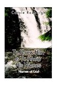To Know Him Is to Know His Names : Names of God 2002 9780759656802 Front Cover