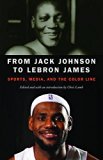 From Jack Johnson to Lebron James Sports, Media, and the Color Line  9780803276802 Front Cover
