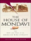 The House of Mondavi: The Rise and Fall of an American Wine Dynasty 2007 9781400104802 Front Cover