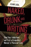 Naked, Drunk, and Writing Shed Your Inhibitions and Craft a Compelling Memoir or Personal Essay cover art