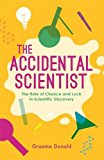 Accidental Scientist The Role of Chance and Luck in Scientific Discovery  9781782437802 Front Cover
