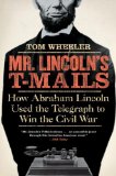 Mr. Lincoln's T-Mails How Abraham Lincoln Used the Telegraph to Win the Civil War cover art
