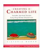 Creating a Charmed Life Sensible, Spiritual Secrets Every Busy Woman Should Know  9780062515803 Front Cover