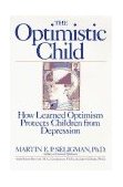 Optimistic Child How Learned Optimism Protects Children from Depression  9780395693803 Front Cover