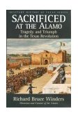 Sacrificed at the Alamo Tragedy and Triumph in the Texas Revolution cover art