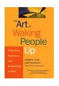 Art of Waking People Up Cultivating Awareness and Authenticity at Work cover art