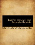 Bakchos Dionysos : Eine Mythische Komödie 2010 9781140516804 Front Cover