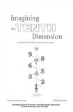 Imagining the Tenth Dimension A New Way of Thinking about Time and Space 2007 9781425103804 Front Cover