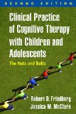Clinical Practice of Cognitive Therapy with Children and Adolescents The Nuts and Bolts