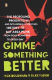 Gimme Something Better The Profound, Progressive, and Occasionally Pointless History of Bay Area Punk from Dead Kennedys to Green Day 2009 9780143113805 Front Cover