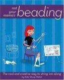 Not Your Mama's Beading The Cool and Creative Way to String 'Em Along 2006 9780471973805 Front Cover