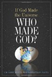 If God Made the Universe, Who Made God? 130 Arguments for Christian Faith cover art