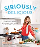 Siriously Delicious 100 Nutritious (and Not So Nutritious) Simple Recipes for the Real Home Cook  9780848755805 Front Cover