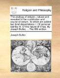 Analogy of Religion, Natural and Revealed to the Constitution and Course of Nature to Which Are Added Two Brief Dissertations I. of personal Ide 2010 9781171072805 Front Cover