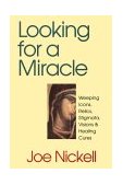 Looking for a Miracle Weeping Icons, Relics, Stigmata, Visions and Healing Cures cover art