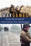 War Games Inside the World of Twentieth-Century War Reenactors 2010 9781588342805 Front Cover