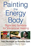 Painting the Energy Body Signs and Symbols for Vibrational Healing 2013 9781594774805 Front Cover