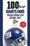 100 Things Giants Fans Should Know and Do Before They Die 2012 9781600787805 Front Cover