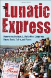 Lunatic Express Discovering the World ... Via Its Most Dangerous Buses, Boats, Trains, and Planes cover art