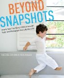 Beyond Snapshots How to Take That Fancy DSLR Camera off Auto and Photograph Your Life Like a Pro 2012 9780817435806 Front Cover