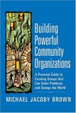 Building Powerful Community Organizations A Personal Guide to Creating Groups That Can Solve Problems and Change the World cover art