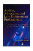 Autism, Advocates, and Law Enforcement Professionals Recognizing and Reducing Risk Situations for People with Autism Spectrum Disorders 2001 9781853029806 Front Cover