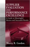 Supplier Evaluation and Performance Excellence A Guide to Meaningful Metrics and Successful Results