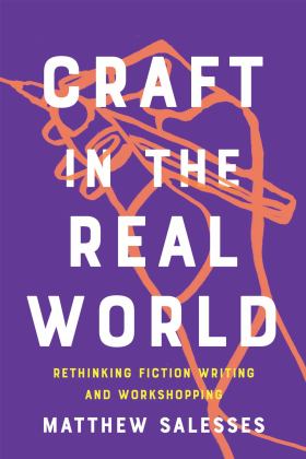 Craft in the Real World Rethinking Fiction Writing and Workshopping  9781948226806 Front Cover