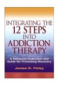 Integrating the 12 Steps into Addiction Therapy A Resource Collection and Guide for Promoting Recovery cover art